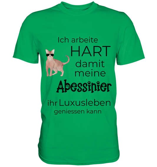 Ich arbeite hart damit meine Abessinier ihr Luxusleben geniessen können - Premium Shirt